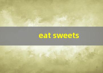 eat sweets